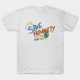 Save humanity, don’t kill your planet T-Shirt